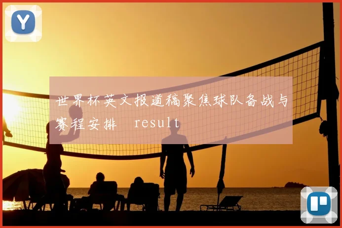 世界杯英文报道稿聚焦球队备战与赛程安排result