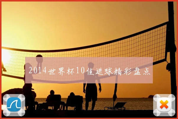 2014世界杯10佳进球精彩盘点